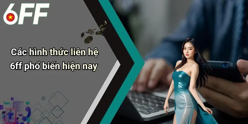 Liên Hệ 6ff 3 Các hình thức liên hệ 6ff phổ biến hiện nay