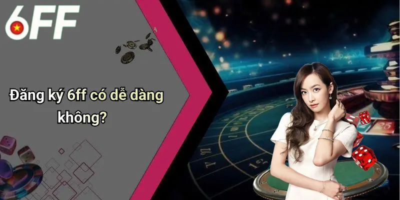 Đăng Ký 6ff: Lý Do Nên Tham Gia Diễn Đàn Cá Cược Uy Tín 2 Đăng ký 6ff có dễ dàng không?