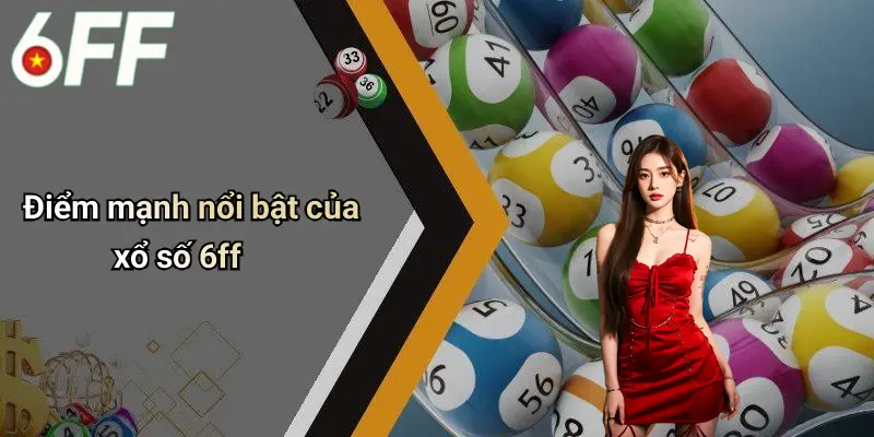 Xổ Số 6ff 2 Điểm mạnh nổi bật của xổ số 6ff