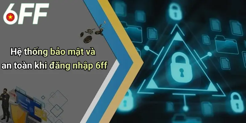 Đăng Nhập 6ff: Hướng Dẫn Truy Cập Diễn Đàn Cá Cược Online Uy Tín 5 Hệ thống bảo mật và an toàn khi đăng nhập 6ff