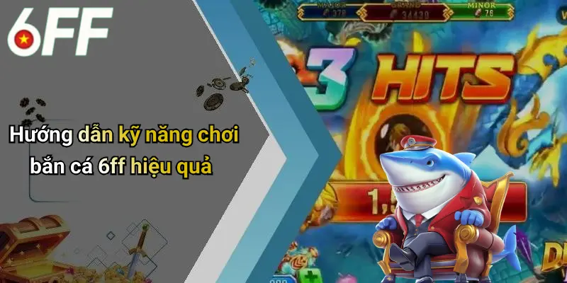 Bắn Cá 6ff 4 Hướng dẫn kỹ năng chơi bắn cá 6ff hiệu quả