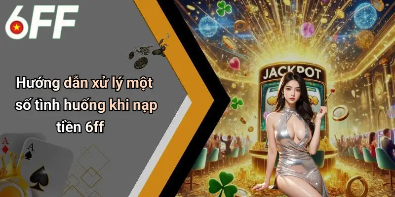 Nạp Tiền 6ff: Hướng Dẫn Chi Tiết, An Toàn Và Hiệu Quả Cho Người Chơi 5 Hướng dẫn xử lý một số tình huống khi nạp tiền 6ff