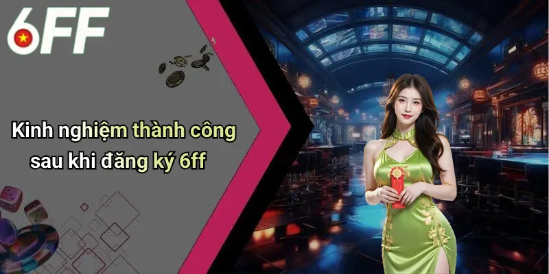 Đăng Ký 6ff: Lý Do Nên Tham Gia Diễn Đàn Cá Cược Uy Tín 5 Kinh nghiệm thành công sau khi đăng ký 6ff