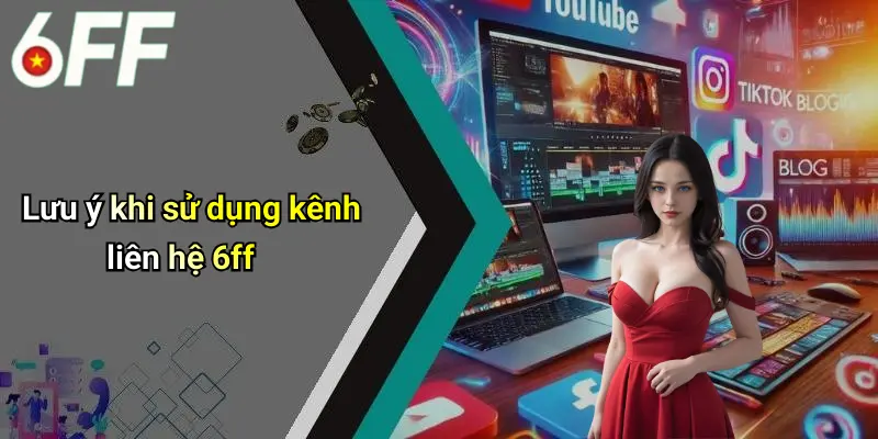 Liên Hệ 6ff 4 Lưu ý khi sử dụng kênh liên hệ 6ff