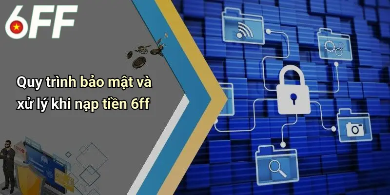 Nạp Tiền 6ff: Hướng Dẫn Chi Tiết, An Toàn Và Hiệu Quả Cho Người Chơi 3 Quy trình bảo mật và xử lý khi nạp tiền 6ff