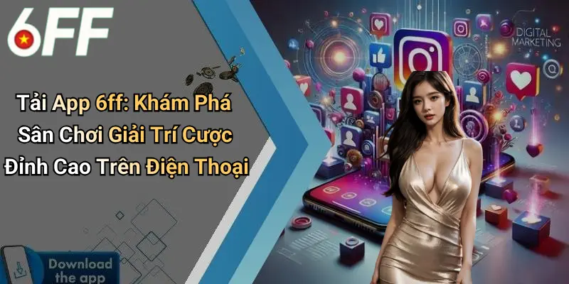 Tải App 6ff: Khám Phá Sân Chơi Giải Trí Cược Đỉnh Cao 1 Tải App 6ff: Khám Phá Sân Chơi Giải Trí Cược Đỉnh Cao Trên Điện Thoại