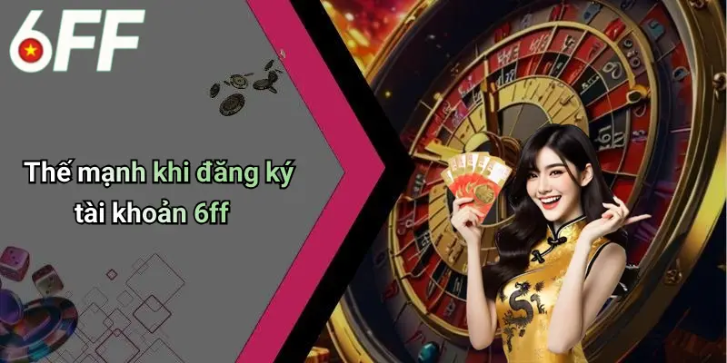 Đăng Ký 6ff: Lý Do Nên Tham Gia Diễn Đàn Cá Cược Uy Tín 3 Thế mạnh khi đăng ký tài khoản 6ff