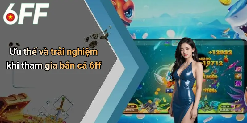 Bắn Cá 6ff 3 Ưu thế và trải nghiệm khi tham gia bắn cá 6ff