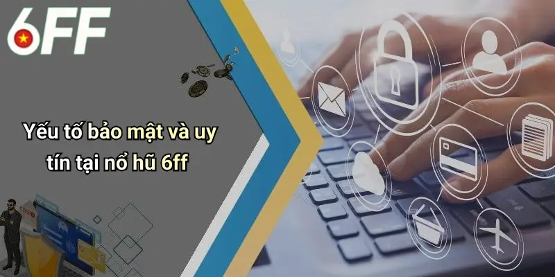Nổ Hũ 6ff 4 Yếu tố bảo mật và uy tín tại nổ hũ 6ff
