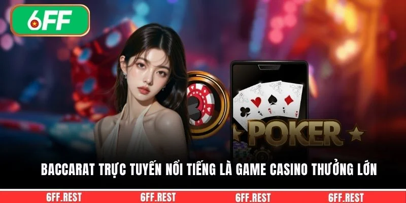 Baccarat Trực Tuyến - Thông Tin Game Và Cách Chơi Đơn Giản 2 Baccarat trực tuyến nổi tiếng là game casino thưởng lớn
